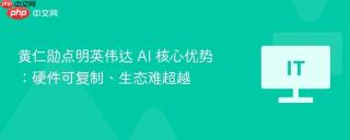 黄仁勋点明英伟达 AI 核心优势：硬件可复制、生态难超越