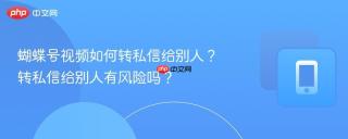 蝴蝶号视频如何转私信给别人？转私信给别人有风险吗？