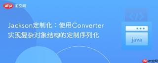 Jackson定制化：使用Converter实现复杂对象结构的定制序列化