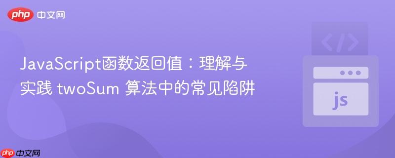JavaScript函数返回值：理解与实践 twoSum 算法中的常见陷阱
