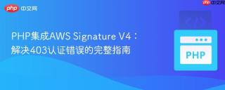 PHP集成AWS Signature V4：解决403认证错误的完整指南