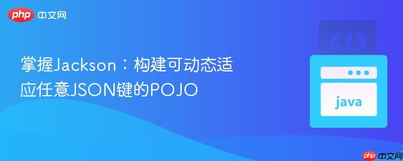 掌握Jackson：构建可动态适应任意JSON键的POJO
