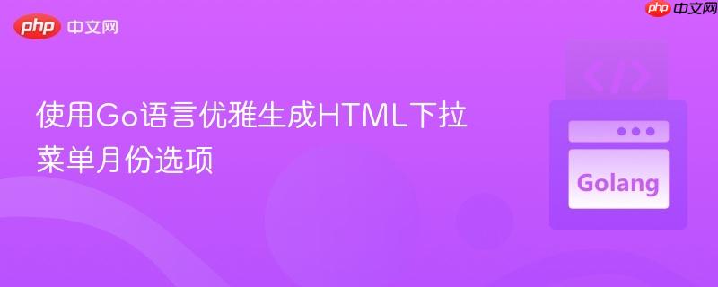使用Go语言优雅生成HTML下拉菜单月份选项
