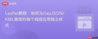Leaflet教程：如何为GeoJSON/KML路径的每个线段应用独立样式