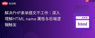 解决PHP表单提交不工作:深入理解HTML name 属性与后端逻辑触发