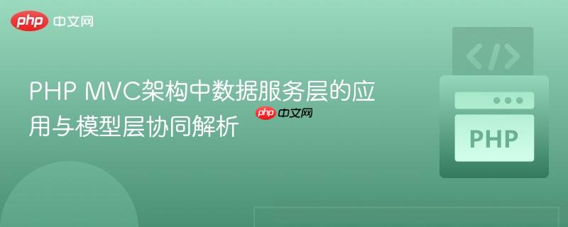 PHP MVC架构中数据服务层的应用与模型层协同解析
