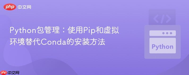 python包管理：使用pip和虚拟环境替代conda的安装方法