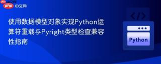 使用数据模型对象实现python运算符重载与pyright类型检查兼容性指南
