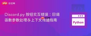 Discord.py 按钮交互错误：回调函数参数处理与上下文传递指南