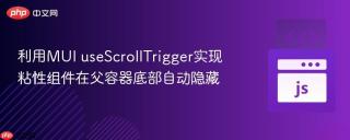 利用MUI useScrollTrigger实现粘性组件在父容器底部自动隐藏