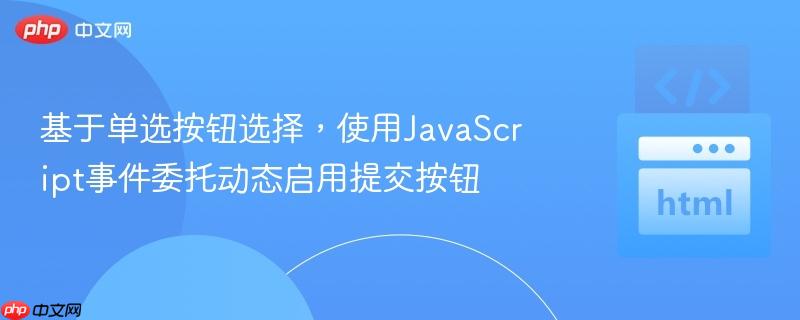 基于单选按钮选择，使用JavaScript事件委托动态启用提交按钮
