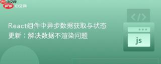 React组件中异步数据获取与状态更新：解决数据不渲染问题
