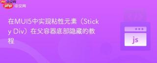 在MUI5中实现粘性元素（Sticky Div）在父容器底部隐藏的教程