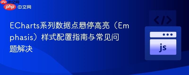 ECharts系列数据点悬停高亮（Emphasis）样式配置指南与常见问题解决
