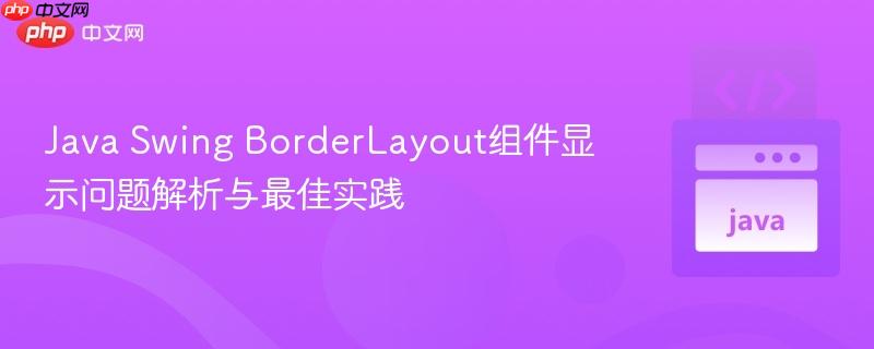 Java Swing BorderLayout组件显示问题解析与最佳实践
