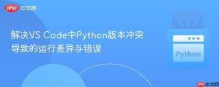 解决VS Code中Python版本冲突导致的运行差异与错误
