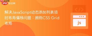 解决JavaScript动态添加列表项时布局偏移问题：拥抱CSS Grid布局
