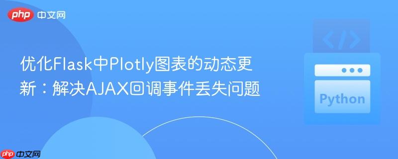 优化Flask中Plotly图表的动态更新：解决AJAX回调事件丢失问题
