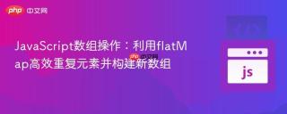 JavaScript数组操作：利用flatMap高效重复元素并构建新数组
