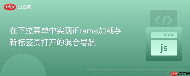 在下拉菜单中实现iFrame加载与新标签页打开的混合导航
