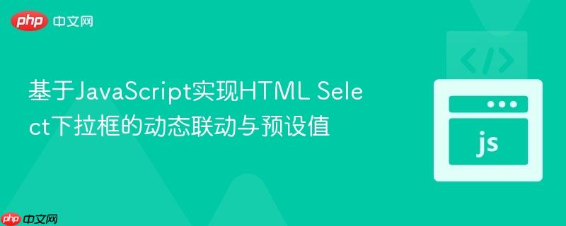 基于javascript实现html select下拉框的动态联动与预设值