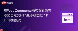 在WooCommerce商店页面动态添加自定义HTML与模态框：PHP实现指南