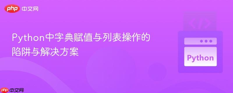 Python中字典赋值与列表操作的陷阱与解决方案