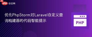 优化PhpStorm对Laravel自定义查询构建器的代码智能提示