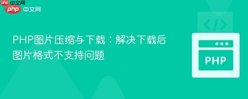 PHP图片压缩与下载:解决下载后图片格式不支持问题