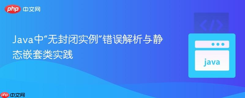 Java中“无封闭实例”错误解析与静态嵌套类实践
