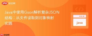 Java中使用Gson解析复杂JSON结构：从文件读取到对象映射实践