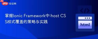 掌握Ionic Framework中:host CSS样式覆盖的策略与实践