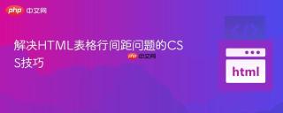 解决HTML表格行间距问题的CSS技巧