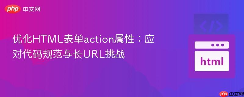 优化HTML表单action属性：应对代码规范与长URL挑战
