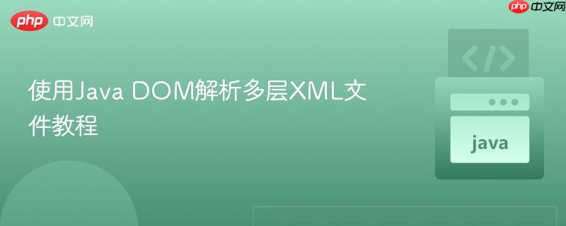 使用Java DOM解析多层XML文件教程
