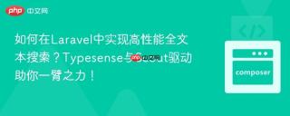 如何在Laravel中实现高性能全文本搜索？Typesense与Scout驱动助你一臂之力！