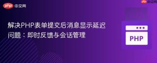 解决PHP表单提交后消息显示延迟问题：即时反馈与会话管理