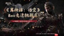 决出最强天命人!《黑神话:悟空》Boss竞速挑战赛免票开启