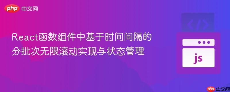 React函数组件中基于时间间隔的分批次无限滚动实现与状态管理
