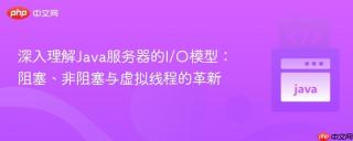 深入理解Java服务器的I/O模型：阻塞、非阻塞与虚拟线程的革新