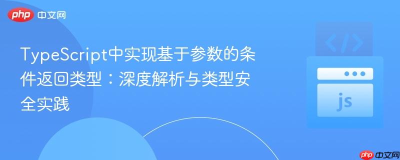 TypeScript中实现基于参数的条件返回类型：深度解析与类型安全实践

