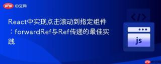 React中实现点击滚动到指定组件：forwardRef与Ref传递的最佳实践