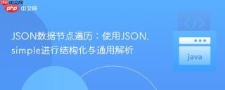 JSON数据节点遍历：使用JSON.simple进行结构化与通用解析
