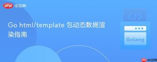 Go html/template 包动态数据渲染指南