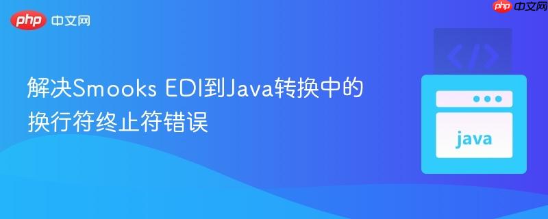 解决Smooks EDI到Java转换中的换行符终止符错误