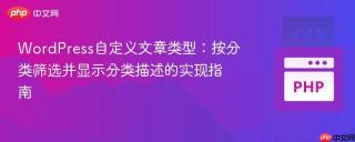 WordPress自定义文章类型：按分类筛选并显示分类描述的实现指南