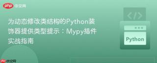 为动态修改类结构的Python装饰器提供类型提示：Mypy插件实战指南
