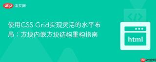 使用CSS Grid实现灵活的水平布局：方块内嵌方块结构重构指南