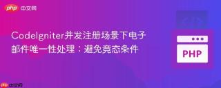 CodeIgniter并发注册场景下电子邮件唯一性处理：避免竞态条件