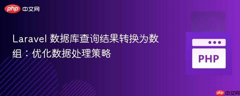 Laravel 数据库查询结果转换为数组：优化数据处理策略
